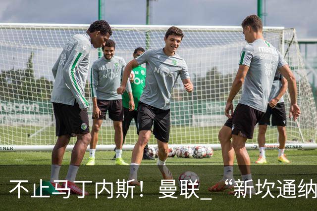 不止马丁内斯！曼联 “新坎通纳” 或将离队！红魔更衣室大乱