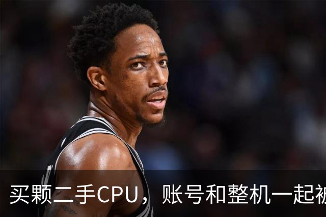 买颗二手CPU，账号和整机一起被永封