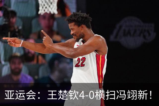 亚运会：王楚钦4-0横扫冯翊新！晋级男单四强，三项皆锁定奖牌