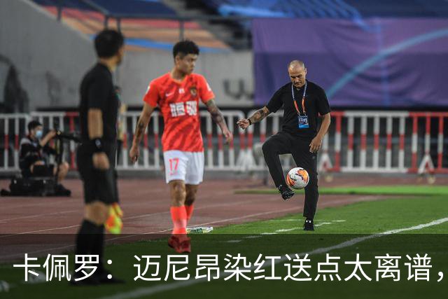 卡佩罗：迈尼昂染红送点太离谱，那是拖累球队的失误