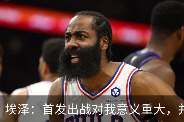 埃泽：首发出战对我意义重大，并不在意踢左路还是中路