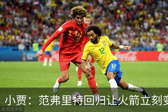 小贾：范弗里特回归让火箭立刻变得更有条理 他鼓励我们敢于发声