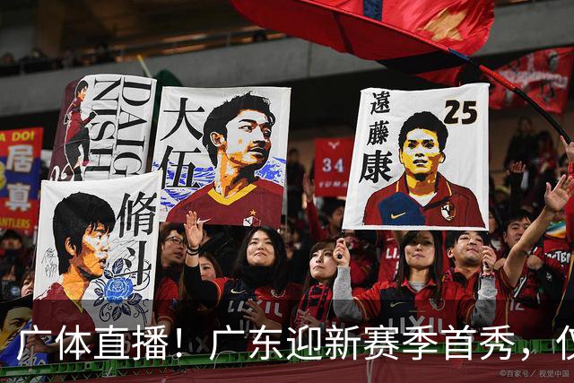 广体直播！广东迎新赛季首秀，仅单外援出战，徐杰焦泊乔很关键
