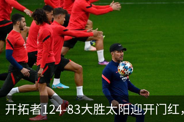 开拓者124-83大胜太阳迎开门红，杨瀚森5分2板，利拉德25分