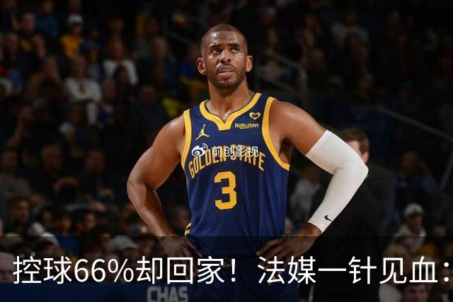 控球66%却回家！法媒一针见血：法国队输在了最致命的一环
