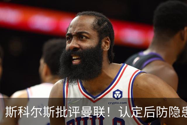 斯科尔斯批评曼联！认定后防隐患积重难返，争冠目标终究只是空谈