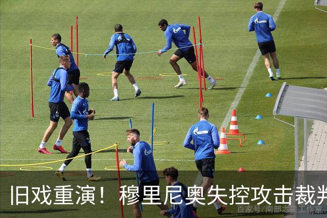 旧戏重演！穆里尼奥失控攻击裁判！球迷调侃：下一步要抓内鬼了！