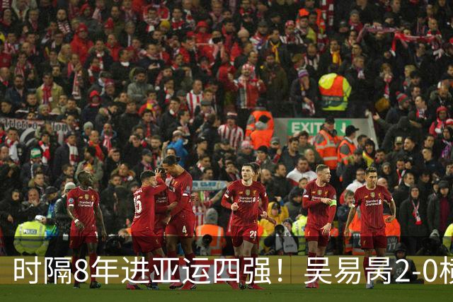 时隔8年进亚运四强！吴易昺2-0横扫纳加尔 确保一枚奖牌
