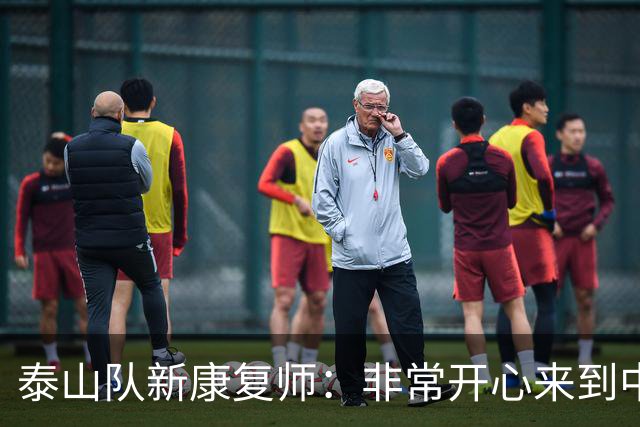 泰山队新康复师：非常开心来到中国，我会全心全意投入这家球队