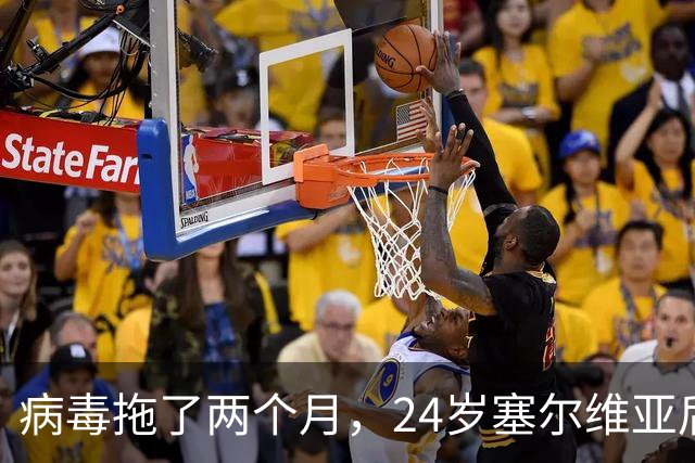 病毒拖了两个月，24岁塞尔维亚后卫终于等到首秀