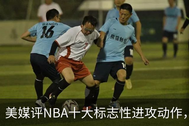 美媒评NBA十大标志性进攻动作，哈登后撤步三分第8，乔丹后仰仅排第3