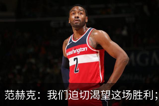 范赫克：我们迫切渴望这场胜利；客战切尔西目标就是全力争胜