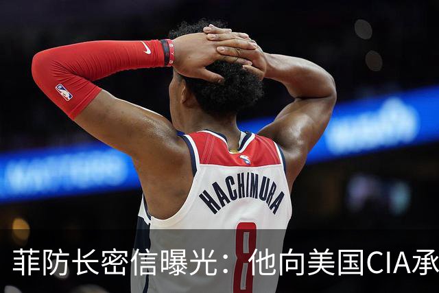 菲防长密信曝光：他向美国CIA承诺，若当上总统，将继续反华