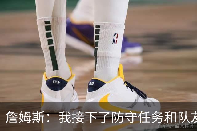 詹姆斯：我接下了防守任务&队友一直在提醒我 这是全队努力的结果