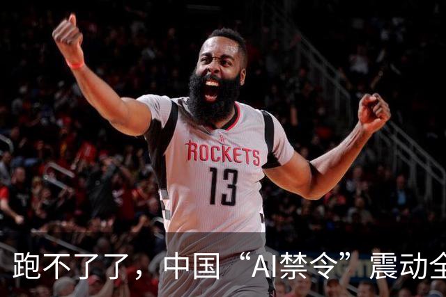跑不了了，中国“AI禁令”震动全球