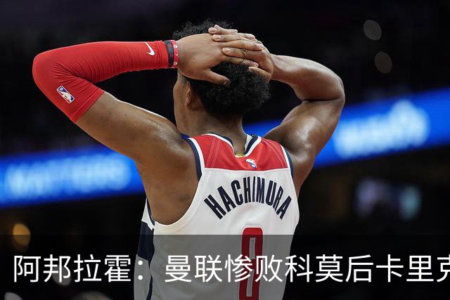 阿邦拉霍：曼联惨败科莫后卡里克应该弃用B费
