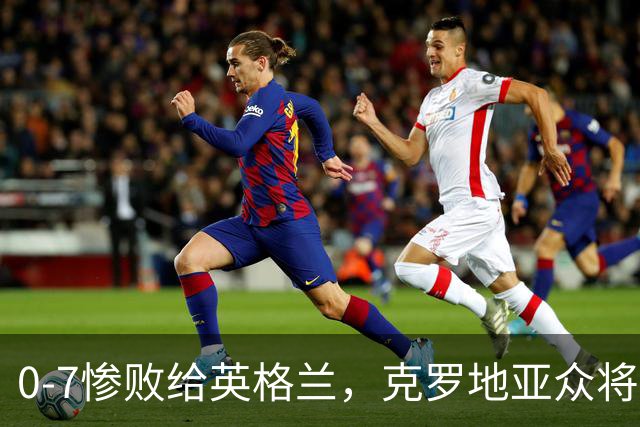 0-7惨败给英格兰，克罗地亚众将：我们丢掉了斗志，从未如此无力