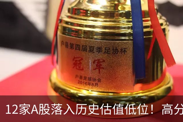 12家A股落入历史估值低位！高分红绩优股盘点（附完整名单）
