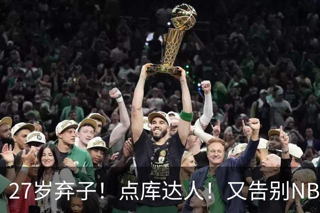 27岁弃子！点库达人！又告别NBA！还能回来吗？