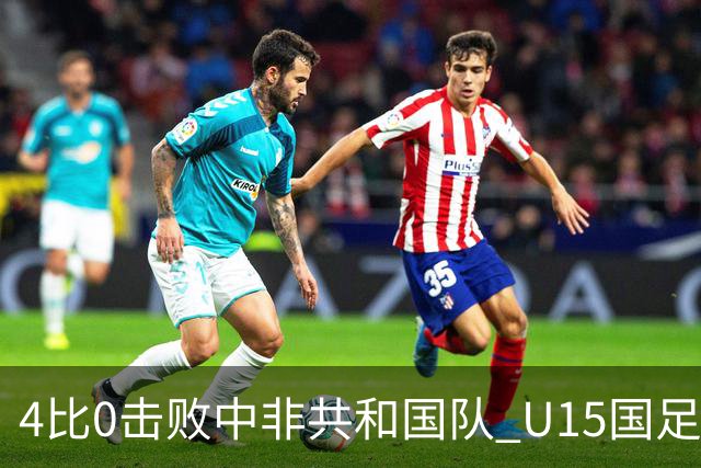 4比0击败中非共和国队 U15国足迎来世界杯开门红